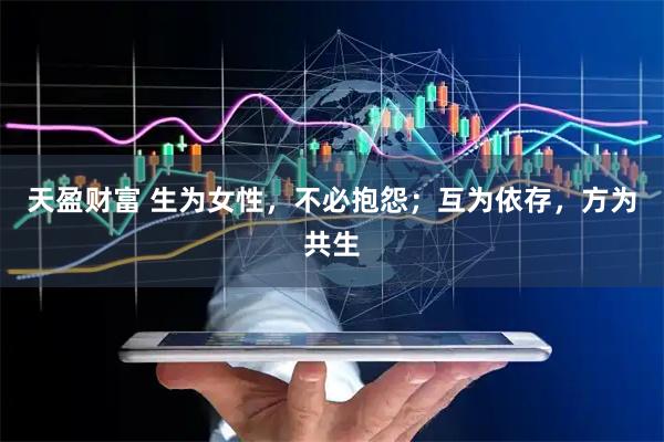 天盈财富 生为女性，不必抱怨；互为依存，方为共生
